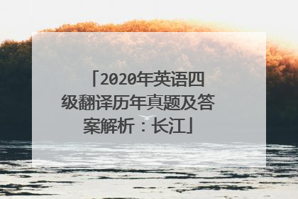 2020年英语四级翻译历年真题及答案解析:长江