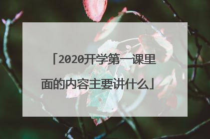 2020开学第一课里面的内容主要讲什么