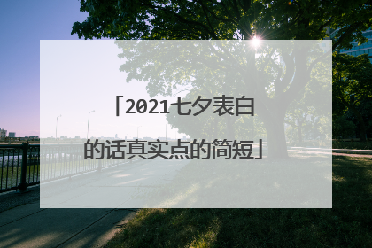 2021七夕表白的话真实点的简短