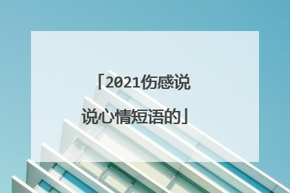 2021伤感说说心情短语的