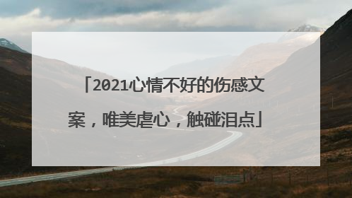 2021心情不好的伤感文案，唯美虐心，触碰泪点
