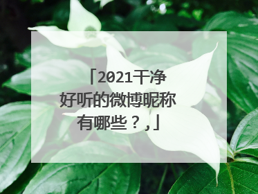 2021干净好听的微博昵称有哪些？,