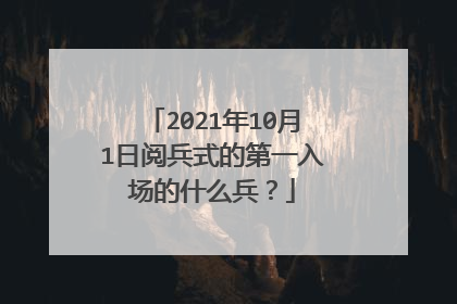 2021年10月1日阅兵式的第一入场的什么兵?
