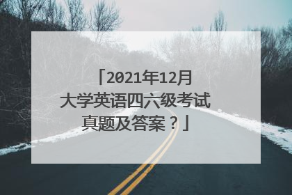 2021年12月大学英语四六级考试真题及答案?