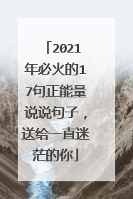 2021年必火的17句正能量说说句子，送给一直迷茫的你
