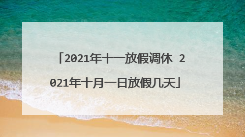 2021年十一放假调休 2021年十月一日放假几天