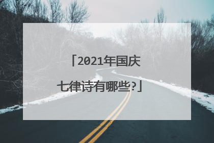 2021年国庆七律诗有哪些?