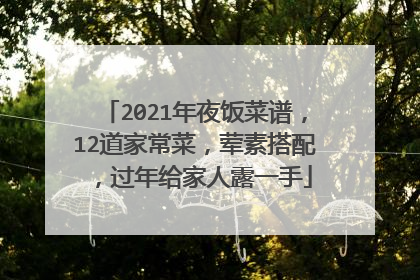 2021年夜饭菜谱,12道家常菜,荤素搭配,过年给家人露一手