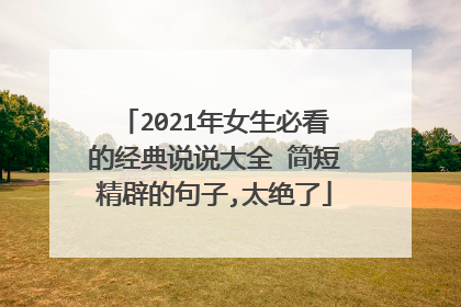 2021年女生必看的经典说说大全 简短精辟的句子,太绝了