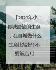 2021年小县城最缺的生意，在县城做什么生意比较好?不要饭店!