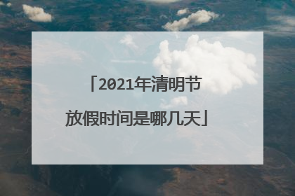 2021年清明节放假时间是哪几天