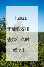 2021年放假安排表是什么时候?