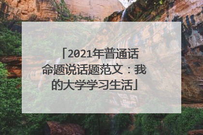 2021年普通话命题说话题范文:我的大学学习生活