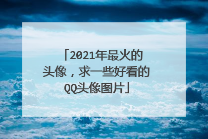 2021年最火的头像,求一些好看的QQ头像图片