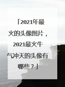 2021年最火的头像图片,2021最火牛气冲天的头像有哪些?