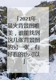 2021年最火背景图唯美,谁能找到这几张背景图的另一张,有好看的也可以