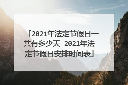 2021年法定节假日一共有多少天 2021年法定节假日安排时间表