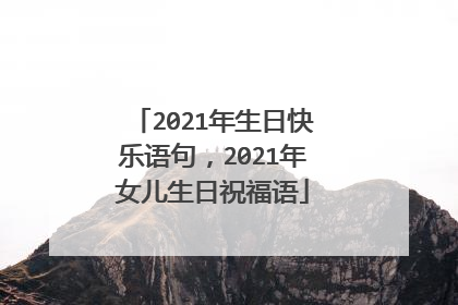 2021年生日快乐语句，2021年女儿生日祝福语