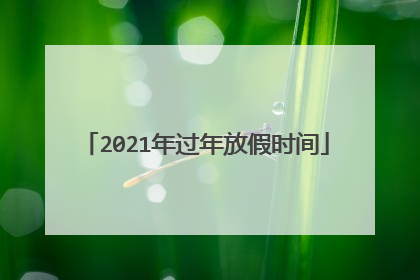 2021年过年放假时间