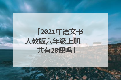 2021年语文书人教版六年级上册一共有28课吗