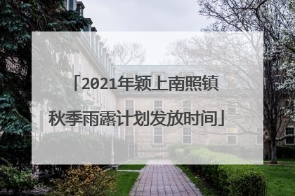 2021年颖上南照镇秋季雨露计划发放时间