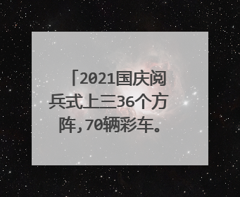 2021国庆阅兵式上三36个方阵,70辆彩车。代表着什么?