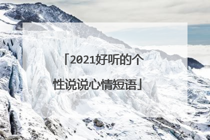2021好听的个性说说心情短语