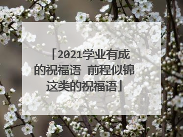 2021学业有成的祝福语 前程似锦这类的祝福语