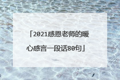 2021感恩老师的暖心感言一段话80句