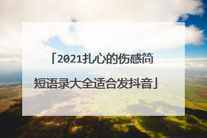 2021扎心的伤感简短语录大全适合发抖音