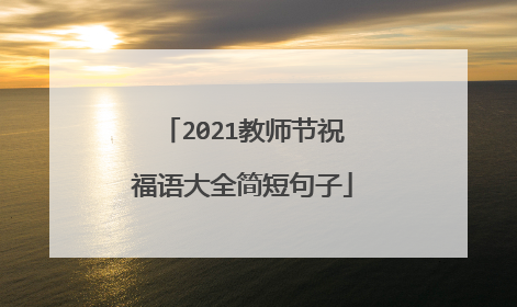 2021教师节祝福语大全简短句子