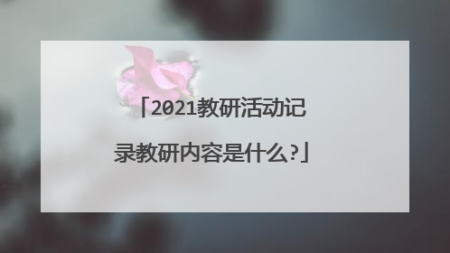 2021教研活动记录教研内容是什么?