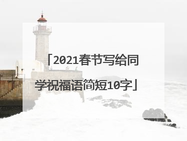 2021春节写给同学祝福语简短10字