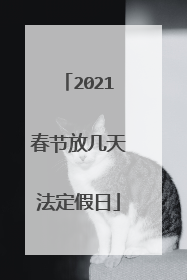 2021春节放几天法定假日