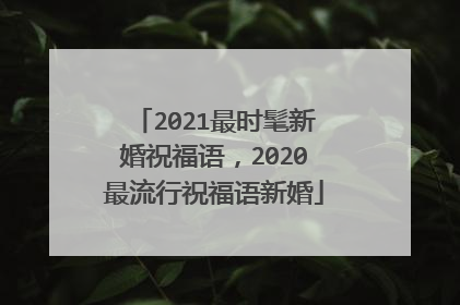 2021最时髦新婚祝福语,2020最流行祝福语新婚