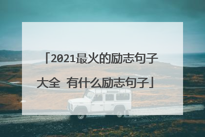 2021最火的励志句子大全 有什么励志句子
