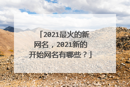 2021最火的新网名，2021新的开始网名有哪些？