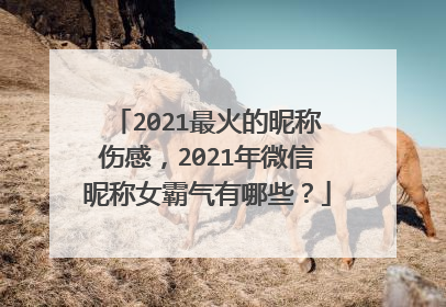 2021最火的昵称伤感,2021年微信昵称女霸气有哪些?
