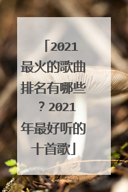 2021最火的歌曲排名有哪些?2021年最好听的十首歌