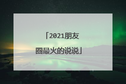 2021朋友圈最火的说说