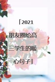 2021朋友圈给高三学生的暖心句子