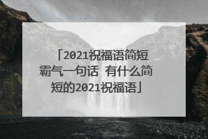 2021祝福语简短霸气一句话 有什么简短的2021祝福语