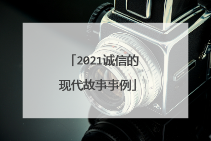 2021诚信的现代故事事例