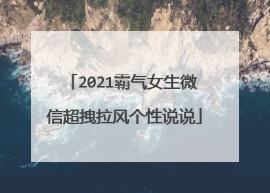2021霸气女生微信超拽拉风个性说说