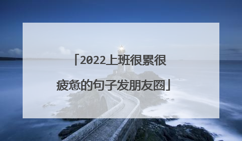 2022上班很累很疲惫的句子发朋友圈