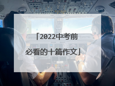 2022中考前必看的十篇作文