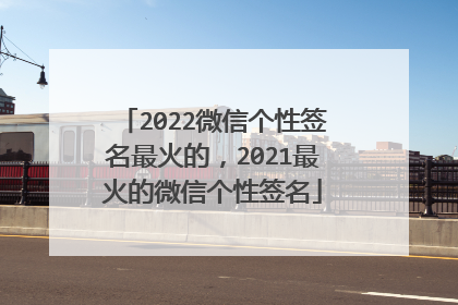 2022微信个性签名最火的,2021最火的微信个性签名