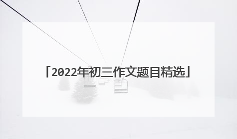 2022年初三作文题目精选