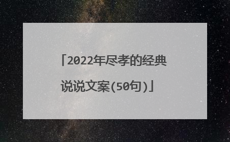 2022年尽孝的经典说说文案(50句)