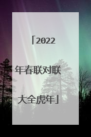 2022年春联对联大全虎年